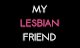 My Lesbian Friend