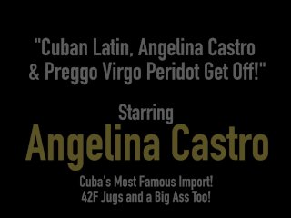 Cuban Latin, Angelina Castro & Preggo Virgo Peridot Get Off!